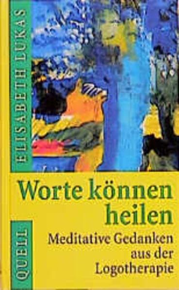 Worte können heilen: Meditative Gedanken aus der Logotherapie Worte können heilen: Meditative Gedanken aus der Logotherapie