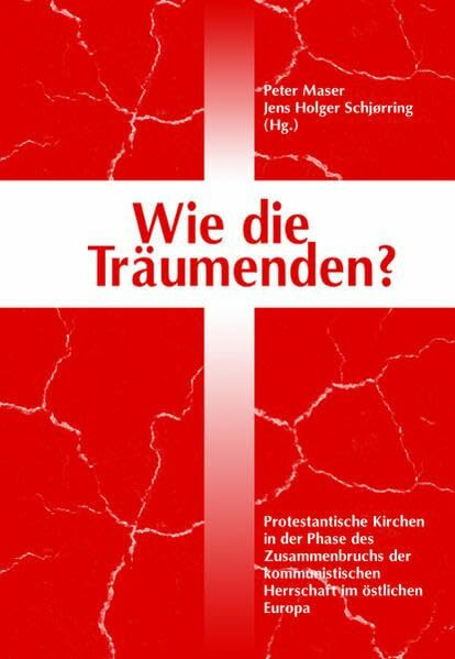 Wie die Träumenden?: Protestantische Kirchen in der Phase des Zusammenbruchs der kommunistischen Herrschaft im östlichen Europa