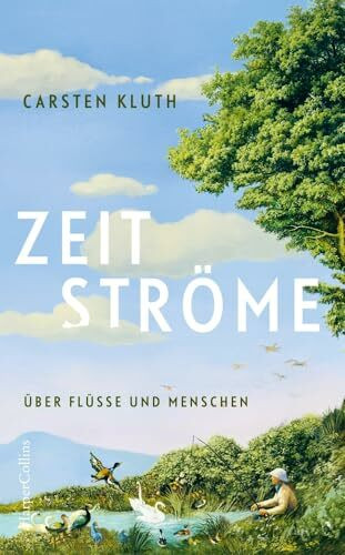 Zeitströme. Über Flüsse und Menschen: Mitreißend und sprachgewaltig: Eine Philosophie des Fließenden ǀ Nature Writing ǀ Für Leserinnen und Leser von Robert Macfarlane und Esther Kinsky