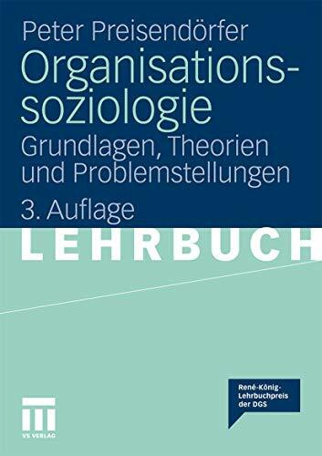 Organisationssoziologie: Grundlagen, Theorien und Problemstellungen (German Edition)