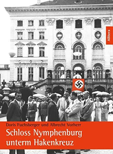 Schloss Nymphenburg unterm Hakenkreuz: Begleitband zur Ausstellung im Kulturpavillon am Romanplatz München vom 12. bis zum 18. Mai 2014