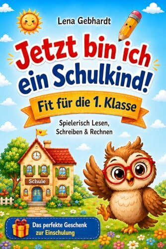 Jetzt bin ich ein Schulkind - Fit für die 1. Klasse: Spielerisch Lesen, Schreiben & Rechnen üben ganz ohne Druck | Das perfekte Geschenk zur Einschulung