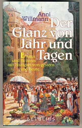 Der Glanz von Jahr und Tagen: Ernstes und Heiteres aus Stuttgart von gestern und heute