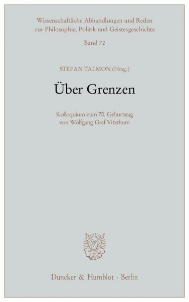 Über Grenzen.: Kolloquium zum 70. Geburtstag von Wolfgang Graf Vitzthum. (Wissenschaftliche Abhandlungen und Reden zur Philosophie, Politik und Geistesgeschichte, Band 72)