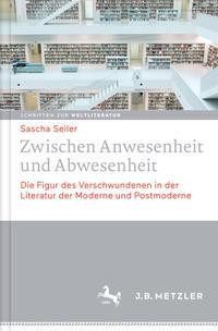 Zwischen Anwesenheit und Abwesenheit - Die Figur des Verschwundenen in der Literatur der Moderne und Postmoderne
