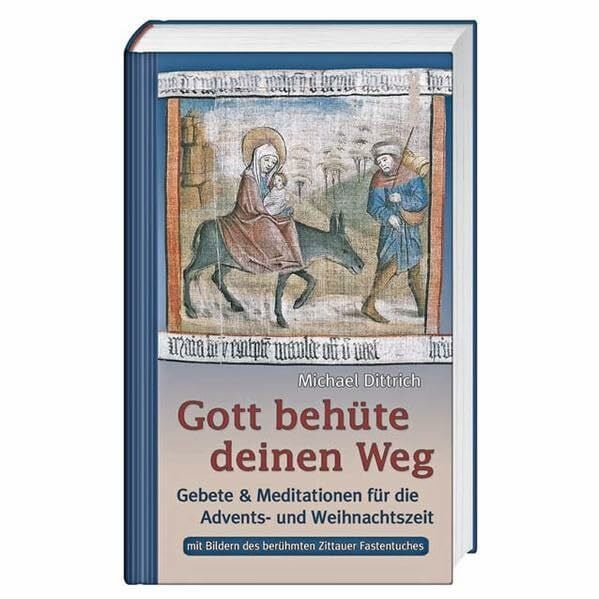 Gott behüte deinen Weg: Gebete & Meditationen für die Advents- und Weihnachtszeit (mit Bildern des berühmten Zittauer Fastentuches)