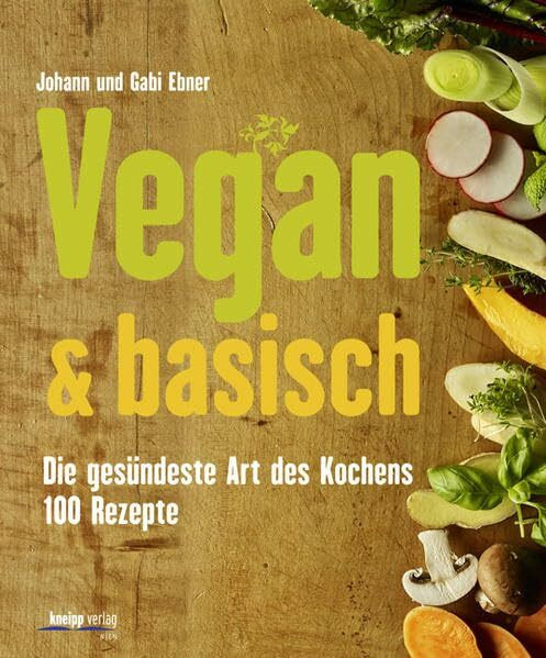 Vegan & basisch: Die gesündeste Art des Kochens - 100 Rezepte