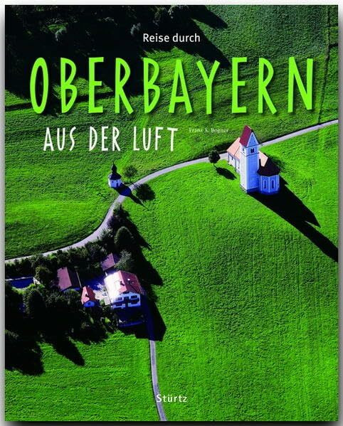 Reise durch OBERBAYERN aus der Luft - Ein Bildband mit über 180 Bildern - STÜRTZ Verlag: Ein Bildband mit über 180 Bildern auf 140 Seiten - STÜRTZ Verlag