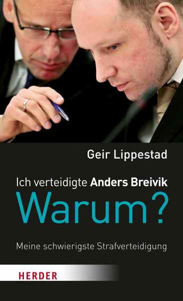 Ich verteidigte Anders Breivik. Warum?: Meine schwierigste Strafverteidigung