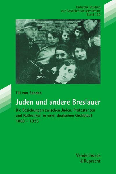 Juden und andere Breslauer: Die Beziehungen zwischen Juden, Protestanten und Katholiken in einer deutschen Großstadt von 1860 bis 1925 (Kritische Studien zur Geschichtswissenschaft, Band 139)
