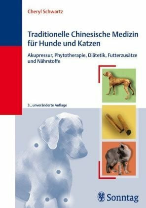 Traditionelle Chinesische Medizin für Hunde und Katzen: Akupressur, Phytotherapie, Diätetik, Futterzusätze und Nährstoffe