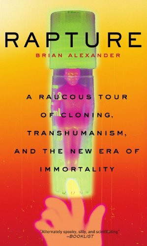 Rapture: A Raucous Tour of Cloning, Transhumanism, and the New Era of Immortality