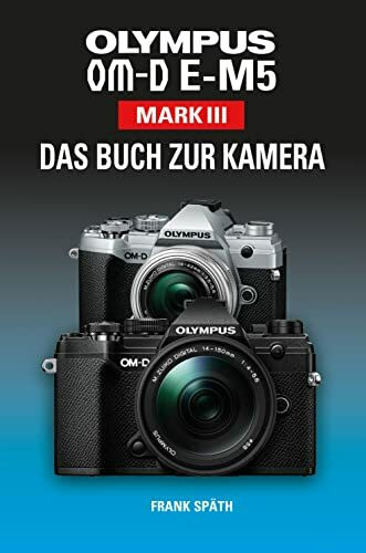 OLYMPUS OM-D E-M5 Mark III Das Buch zur Kamera