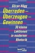 Überreden, Überzeugen, Gewinnen: 30 kleine Lektionen in moderner Rhetorik (Beck'sche Reihe)