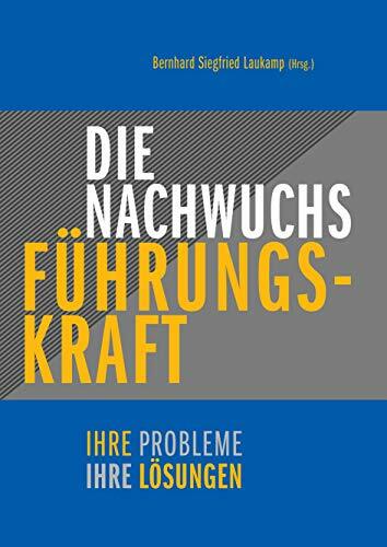 Die Nachwuchs-Führungskraft: Ihre Probleme - ihre Lösungen Die Nachwuchs-Führungskraft: Ihre Probleme - ihre Lösungen