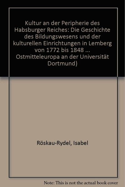 Kultur an der Peripherie des Habsburger Reiches: Die Geschichte des Bildungswesens und der kulturellen Einrichtungen in Lemberg von 1772 bis 1848 ... Ostmitteleuropa an der Universität Dortmund)
