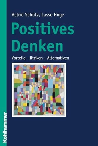 Positives Denken: Vorteile - Risiken - Alternativen Positives Denken: Vorteile - Risiken - Alternativen