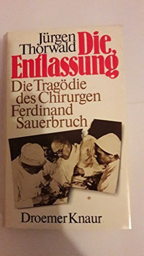 Die Entlassung: Die Tragödie des Chirurgen Ferdinand Sauerbruch