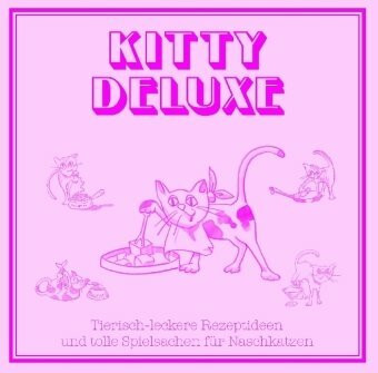 Buch & Spiel: Kitty Deluxe: Tierisch-leckere Rezeptideen und tolle Spielsachen für Naschkatzen