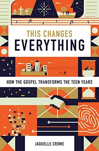 This Changes Everything: How the Gospel Transforms the Teen Years This Changes Everything: How the Gospel Transforms the Teen Years