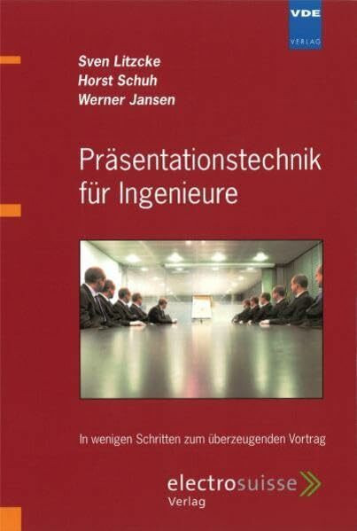 Präsentationstechnik für Ingenieure: In wenigen Schritten zum überzeugenden Vortrag