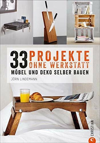 DIY Wohnung: 33 Projekte, die Sie ohne Werkstatt realisieren können. Möbel und Kreatives aus Holz selber bauen. Holzprojekte auf begrenztem Raum und mit wenig Werkzeug.: Möbel und Deko selber bauen