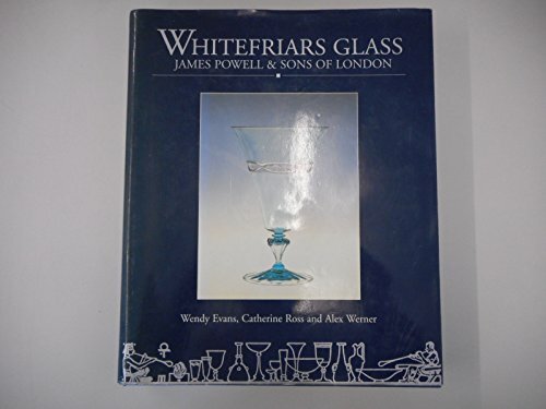 Whitefriars Glass: James Powell & Sons of London: Glassmakers of Whitefriars 1834-1980 Whitefriars Glass: James Powell & Sons of London: Glassmakers of Whitefriars 1834-1980