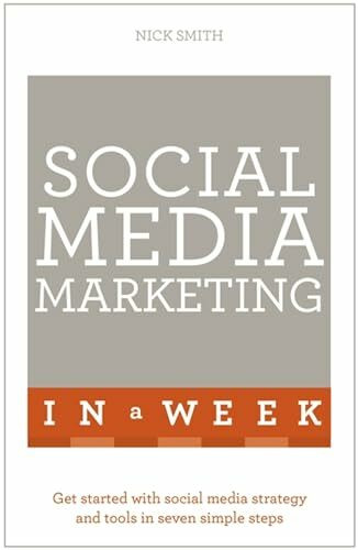 Social Media Marketing In A Week: Create Your Successful Social Media Strategy In Just Seven Days