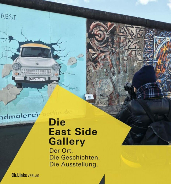 Die East Side Gallery: Der Ort. Die Geschichten. Die Ausstellung (Veröffentlichungen der Stiftung Berliner Mauer, Band 15)