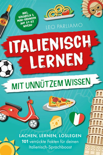 Italienisch lernen mit unnützem Wissen: Lachen, lernen, loslegen – 101 verrückte Fakten für deinen Italienisch-Sprachboost | inkl. Vokabeln & Mini Übungen auf A1-A2 Niveau