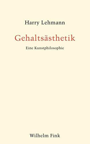 Gehaltsästhetik. Eine Kunstphilosophie