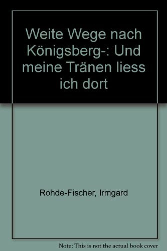 Weite Wege nach Königsberg. ... und meine Tränen liess ich dort