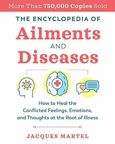 The Encyclopedia of Ailments and Diseases: How to Heal the Conflicted Feelings, Emotions, and Thoughts at the Root of Illness