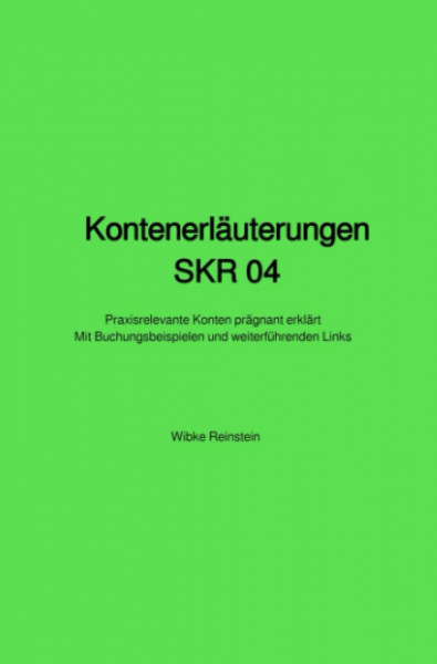 Kontenerläuterungen SKR 04: Praxisrelevante Konten prägnant erklärt - Mit Buchungsbeispielen und weiterführenden Links