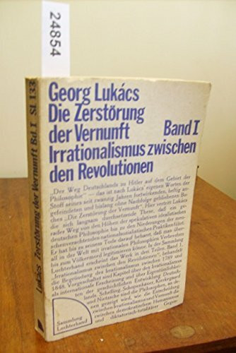 Die Zerstörung der Vernunft, Bd.I: Irrationalismus zwischen den Revolutionen