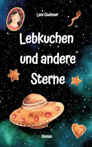 Lebkuchen und andere Sterne: Ein Roman über Freundschaft, Familie, Liebe, Traditionen, eine Zukunft in der der Mensch gerade noch so die Kurve bekommen hat und auch Lebkuchen