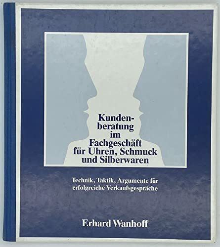 Kundenberatung im Fachgeschäft für Uhren, Schmuck und Silberwaren: Technik, Taktik und Argumente für erfolgreiche Verkaufsgespräche