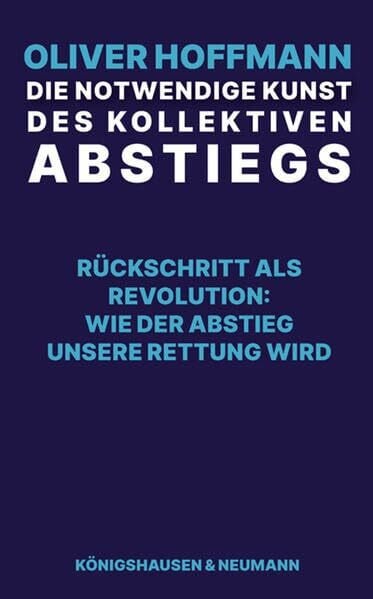 Die notwendige Kunst des kollektiven Abstiegs: Rückschritt als Revolution: Wie der Abstieg unsere Rettung wird