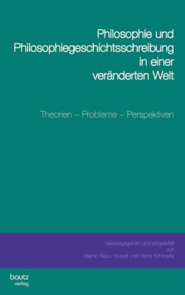Philosophie und Philosophiegeschichtsschreibung in einer veränderten Welt: Theorien - Probleme - Perspektiven