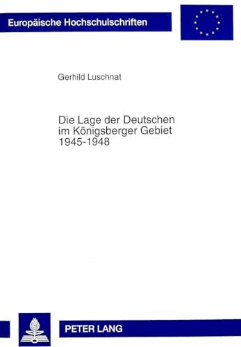 Die Lage der Deutschen im Königsberger Gebiet 1945-1948: 2., ergänzte und durchgesehene Auflage: 2., ergänzte und durchgesehene Auflage. Masterarbeit ... Histoire et sciences auxiliaires, Band 686)