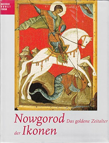 Nowgorod - Das goldene Zeitalter der Ikonen: Kataloghandbuch zur Ausstellung des Bucerius Kunst Forums, 13.2.-16.5.2005 und des Walter Art Museum, ... (Publikationen Des Bucerius Kunst Forums)
