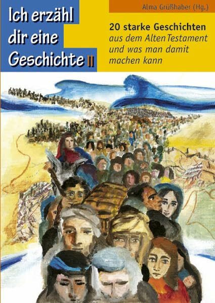 Ich erzähl dir eine Geschichte - Teil 2: 20 starke Geschichten aus dem Alten Testament und was man damit machen kann