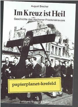 Im Kreuz ist Heil : die Geschichte des Aachener Friedenskreuzes.
