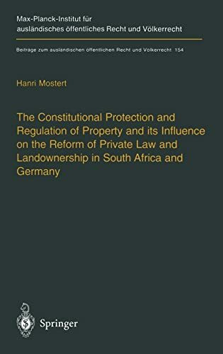 The Constitutional Protection and Regulation of Property and its Influence on the Reform of Private Law and Landownership in South Africa and Germany: ... öffentlichen Recht und Völkerrecht)