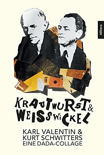 Krautwurst & Weißwickel: Karl Valentin & Kurt Schwitters - Eine DADA-Collage