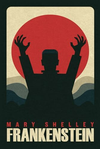 Frankenstein by Mary Shelley: The Original Classic 1818 Edition - A Masterpiece of Gothic Literature