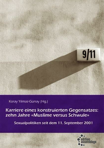 Karriere eines konstruierten Gegensatzes: Zehn Jahre "Muslime versus Schwule": Sexualpolitiken seit dem 11. September 2001