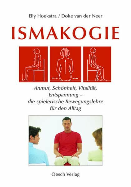Ismakogie: Anmut, Schönheit, Vitalität, Entspannung - die spielerische Bewegungslehre für den Alltag (Ismakogie - natürlich bewegen)