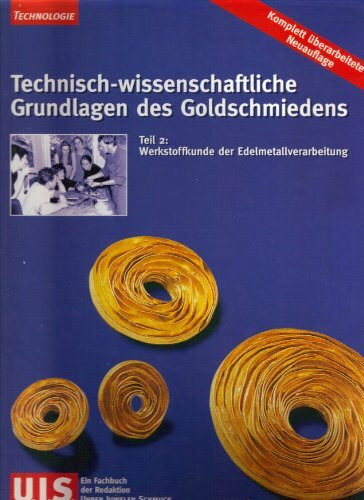 Technisch-wissenschaftliche Grundlagen des Goldschmiedens: Werkstoffkunde der Edelmetallverarbeitung