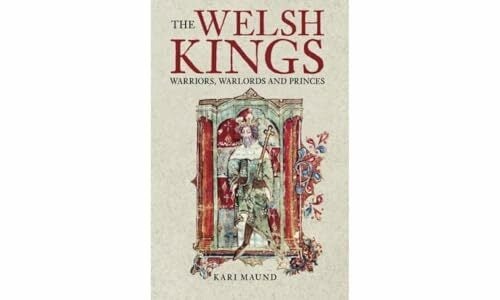 The Welsh Kings: Warriors, Warlords And Princes The Welsh Kings: Warriors, Warlords And Princes